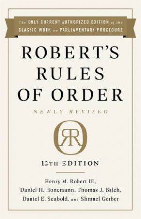 Robert's Rules Of Order Newly Revised, 12th Edition by Henry Robert Robert & Daniel Honemann & Thomas Balch & Daniel Seabold & Shmuel Gerber & Henry M. Robert III