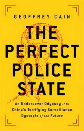 The Perfect Police State by Geoffrey Cain