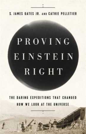Proving Einstein Right by S. James Gates & Cathie Pelletier