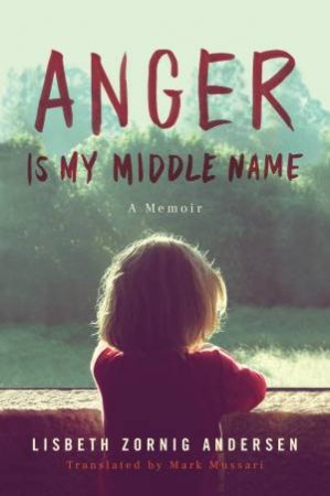 Anger Is My Middle Name by Lisbeth Zornig Andersen & Mark Mussari