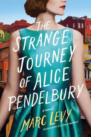 The Strange Journey Of Alice Pendelbury by Marc Levy & Chris Murray