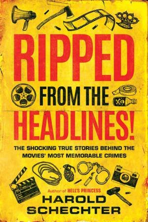 Ripped From The Headlines! by Harold Schechter