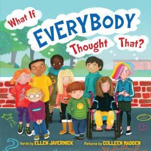 What If Everybody Thought That? by Ellen Javernick & Colleen Madden