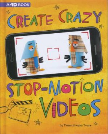Make A Movie: Create Crazy Stop-Motion Videos by Thomas Kingsley-Troupe