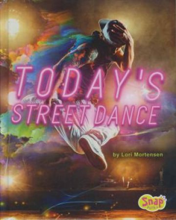 Dance Today: Today's Street Dance by Lori Mortensen