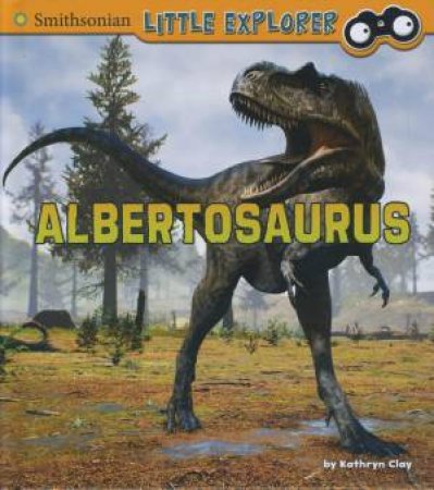 Little Paleontologist: Albertosaurus by Kathryn Clay