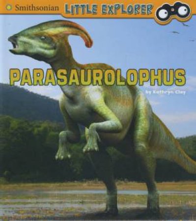 Little Paleontologist: Parasaurolophus by Kathryn Clay