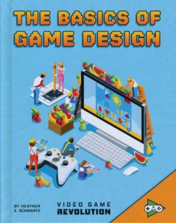 Video Game Revolution: Basics of Game Design by Heather E Schwartz