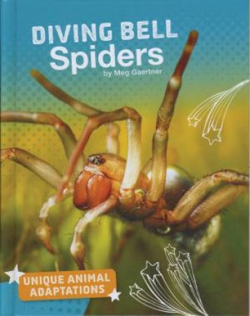 Unique Animal Adaptations: Diving Bell Spiders by Meg Gaertner