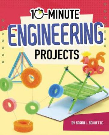 10-Minute Makers: 10-Minute Engineering Projects by Sarah L. Schuette