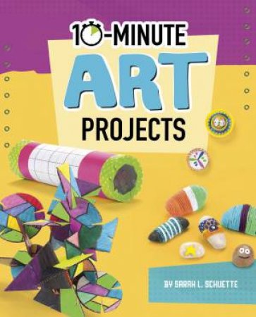 10-Minute Makers: 10-Minute Art Projects by Sarah L. Schuette