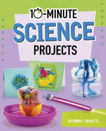 10-Minute Makers: 10-Minute Science Projects by Sarah L. Schuette