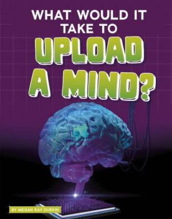 Sci-Fi Tech: What Would It Take to Upload a Mind?