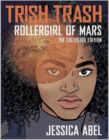 Trish Trash: Rollergirl of Mars Omnibus by Jessica Abel