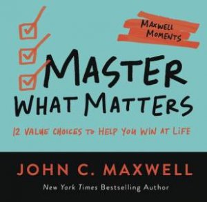 Master What Matters by John C. Maxwell