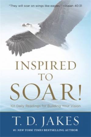 Inspired To Soar! by T. D. Jakes