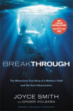 Breakthrough The Miraculous True Story Of A Mothers Faith And Her Childs Resurrection