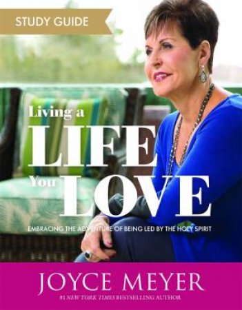 Living A Life You Love Study Guide by Joyce Meyer