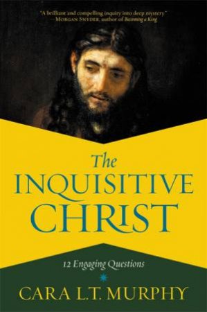 The Inquisitive Christ by Cara L. Murphy