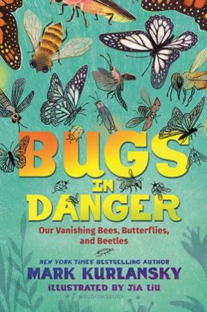 Bugs In Danger: Our Vanishing Bees, Butterflies, And Beetles by Mark Kurlansky