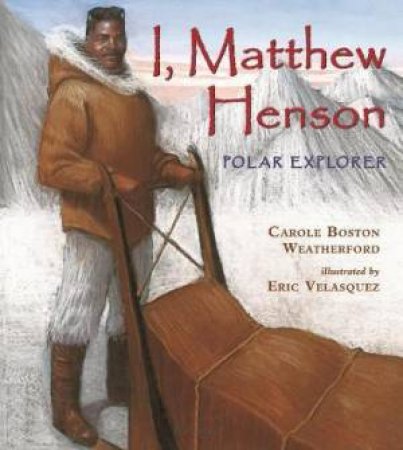 I, Matthew Henson: Polar Explorer by Carole Boston Weatherford
