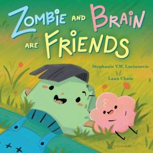 Zombie and Brain Are Friends by Stephanie V.W. Lucianovic & Laan Cham
