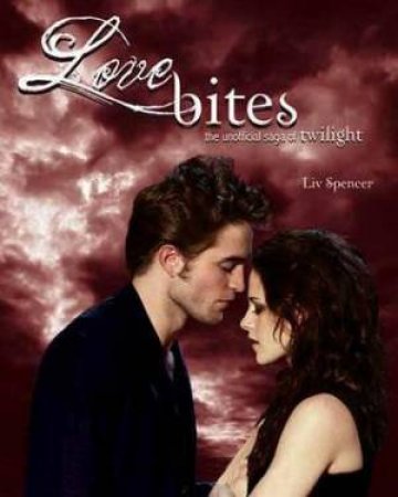 Love Bites: The Unofficial Saga of Twilight by Liv Spencer