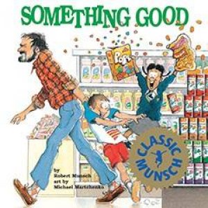 Something Good by Robert Munsch & Michael Martchenko