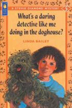 What's a Daring Detective Like Me Doing in the Doghouse? by LINDA BAILEY