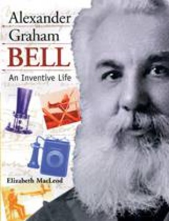 Alexander Graham Bell by ELIZABETH MACLEOD