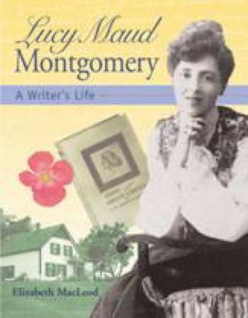 Lucy Maud Montgomery by ELIZABETH MACLEOD