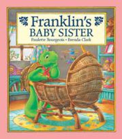 Franklin's Baby Sister by PAULETTE BOURGEOIS