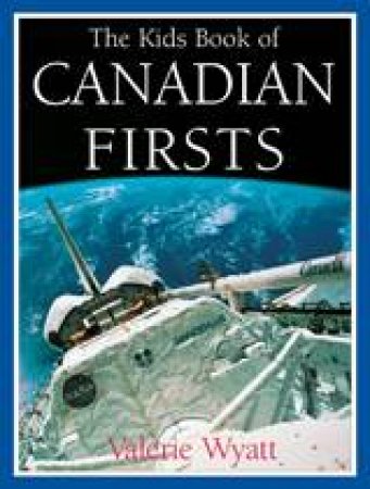 Kids Book of Canadian Firsts by VALERIE WYATT