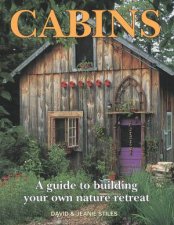 Cabins A Guide to Building Your Own Natural Retreat