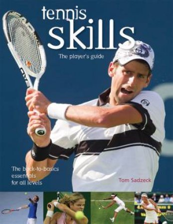 Tennis Skills: The Player's Guide by Tom Sadzeck