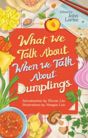 What We Talk About When We Talk About Dumplings by John Lorinc & Karon Liu
