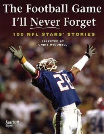 Football Game I'll Never Forget: 100 NFL Stars' Stories