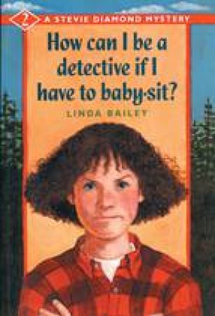 How Can I Be a Detective If I Have to Baby-Sit? by LINDA BAILEY