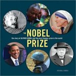 Nobel Prize the Story of Alfred Nobel and the Most Famous Prize in the World
