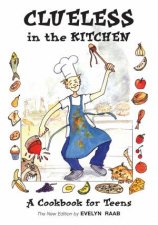 Clueless in the Kitchen A Cookbook For Teens