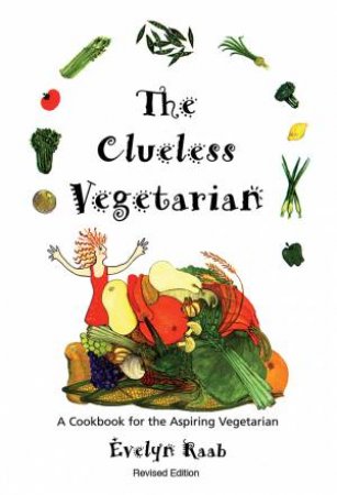 Clueless Vegetarian: A Cookbook for the Aspiring Vegetarian by RAAB EVELYN
