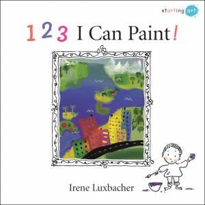 123 I Can Paint! by IRENE LUXBACHER