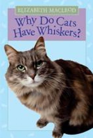 Why Do Cats Have Whiskers? by ELIZABETH MACLEOD