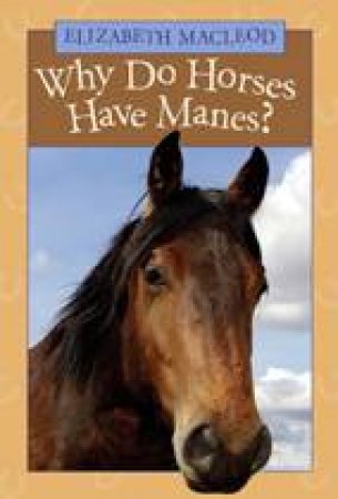 Why Do Horses Have Manes? by ELIZABETH MACLEOD