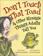 Dont Touch That Toad and Other Strange Things Adults Tell You