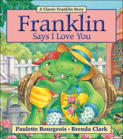 Franklin Says I Love You by Paulette Bourgeois & Brenda Clark
