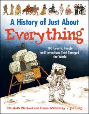 History of Just About Everything 180 Events People and Inventions that Changed the World