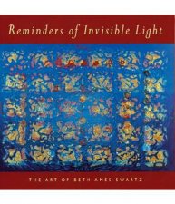 Reminders of Invisible Light Art of Beth Ames Swartz