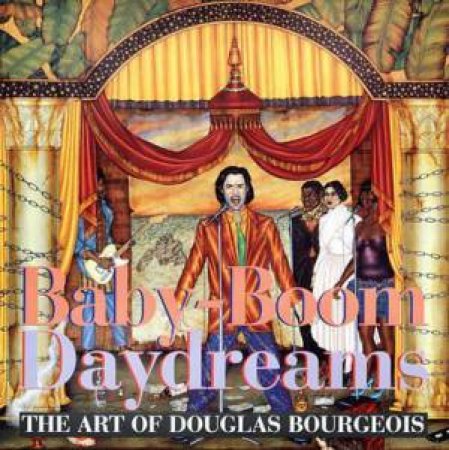 Baby-boom Daydreams: the Art of Douglas Bourgeois
