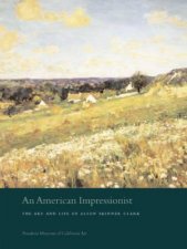 American Impressionist the Art and Life of Alson Skinner Clark